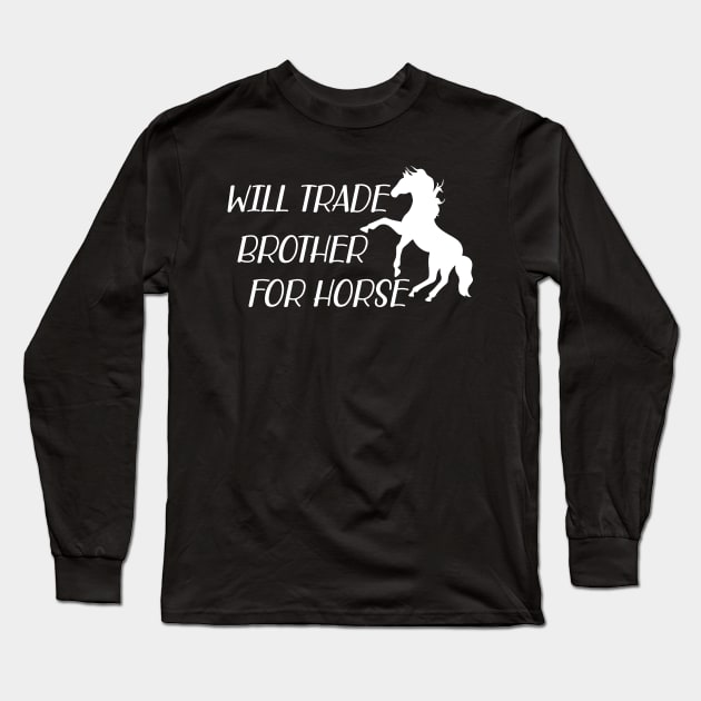 Horse - Will trade brother for horse w Long Sleeve T-Shirt by KC Happy Shop